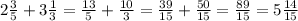 2\frac{3}{5} +3\frac{1}{3}=\frac{13}{5} +\frac{10}{3} = \frac{39}{15}+\frac{50}{15}= \frac{89}{15}=5\frac{14}{15}