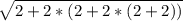 \sqrt{2+2*(2+2*(2+2))}