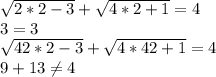 \sqrt{2*2-3} +\sqrt{4*2+1} = 4\\3=3\\\sqrt{42*2-3} +\sqrt{4*42+1} =4\\9+13\neq 4