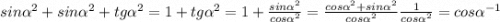 sin\alpha ^{2}+sin\alpha ^{2} +tg\alpha ^{2} = 1 + tg\alpha ^{2} =1 +\frac{sin\alpha ^{2} }{cos\alpha ^{2} } =\frac{cos\alpha ^{2} +sin\alpha ^{2} }{cos\alpha ^{2} } \frac{1}{cos\alpha ^{2} } =cos\alpha ^{-1}