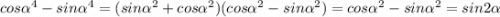 cos\alpha ^{4} -sin\alpha ^{4} = (sin\alpha ^{2} +cos\alpha ^{2} )(cos\alpha ^{2} -sin\alpha ^{2} )=cos\alpha ^{2} -sin\alpha ^{2} = sin2\alpha