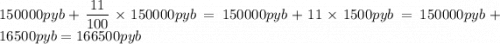 \displaystyle 150000pyb + \frac{11}{100} \times 150000pyb = 150000pyb + 11 \times 1500pyb = 150000pyb + 16500pyb = 166500pyb