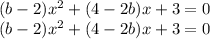 (b - 2)x ^{2} + (4 - 2b)x + 3 = 0 \\ (b - 2)x ^{2} + (4 - 2b)x + 3=0 \\