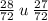 \frac{28}{72} \: u \: \frac{27}{72}