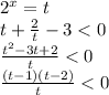 {2}^{x} = t \\ t + \frac{2}{t} - 3 < 0 \\ \frac{ {t}^{2} - 3t + 2}{t} < 0 \\ \frac{(t - 1)(t - 2)}{t} < 0 \\