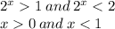 {2}^{x} 1 \: and \: {2}^{x} < 2 \\ x 0 \: and \: x < 1