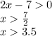 2x - 7 0 \\ x \frac{7}{2} \\ x 3.5