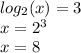 log_{2}(x) = 3 \\ x = {2}^{3} \\ x = 8