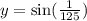 y = \sin( \frac{1}{125} )