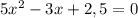 5x^2-3x+2,5=0