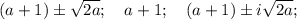 (a+1) \pm \sqrt{2a}; \quad a+1; \quad (a+1) \pm i\sqrt{2a};