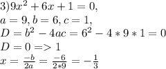 3)9x^2+6x+1 = 0,\\ a=9,b=6,c=1,\\D=b^2-4ac = 6^2-4*9*1=0 \\D=0= 1 \\x= \frac{-b }{2a} = \frac{-6}{2*9} = -\frac{1}{3}