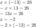 x \times ( - 13) = 26 \\ - x \times 13 = 26 \\ - 13x = 26 \\ x = - 2 \\ - 2 \times ( - 13) = 26