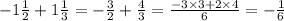 - 1 \frac{1}{2} + 1 \frac{1}{3} = - \frac{3}{2} + \frac{4}{3} = \frac{ - 3 \times 3 + 2 \times 4}{6} = - \frac{1}{6}