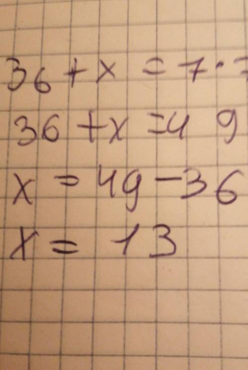 1. Решите уравнение: 36 + x = 7 * 7 ​