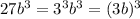 27b^3=3^3b^3=(3b)^3