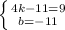 \left \{ {{4k-11=9} \atop {b=-11}} \right.