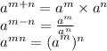 {a}^{m + n} = {a}^{m} \times {a}^{n} \\ {a}^{m - n} = \frac{ {a}^{m} }{ {a}^{n}} \\ {a}^{mn} = {(a}^{m})^{n}