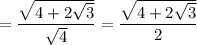 =\dfrac{\sqrt{4+2\sqrt3}}{\sqrt{4}}=\dfrac{\sqrt{4+2\sqrt3}}{2}