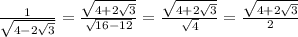 \frac{1}{\sqrt{4-2\sqrt 3}}=\frac{\sqrt{4+2\sqrt 3}}{\sqrt{16-12}}= \frac{\sqrt{4+2\sqrt 3}}{\sqrt{4}}=\frac{\sqrt{4+2\sqrt 3}}{2}