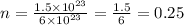 n = \frac{1.5 \times {10}^{23} }{6 \times {10}^{23} } = \frac{1.5}{6} = 0.25