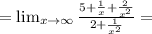 = \lim_{x\to\infty} \frac{5+\frac{1}{x}+\frac{2}{x^2}}{2+\frac{1}{x^2}} =