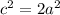 c {}^{2} = 2a {}^{2}