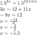 {1.5}^{3x} = {1.5}^{12 + 11x} \\ 3x = 12 + 11x \\ - 8x = 12 \\ x = \frac{ - 12}{8} \\ x = - \frac{3}{2} \\ x = - 1.5