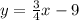 y = \frac{3}{4}x -9