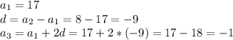 a_1=17\\d=a_2-a_1=8-17=-9\\a_3=a_1+2d=17+2*(-9)=17-18=-1