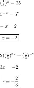 (\frac{1}{5})^{x} =25\\\\5^{-x}=5^{2}\\\\-x=2\\\\\boxed{x=-2}\\\\\\2)(\frac{1}{3})^{3x}=(\frac{1}{3})^{-2}\\\\3x=-2\\\\\boxed{x=-\frac{2}{3} }