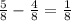 \frac{5}{8} - \frac{4}{8} = \frac{1}{8}