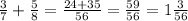 \frac{3}{7} +\frac{5}{8} =\frac{24+35}{56} =\frac{59}{56}=1\frac{3}{56}