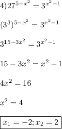 4)27^{5-x^{2}}=3^{x^{2}-1} \\\\(3^{3}) ^{5-x^{2}}=3^{x^{2}-1}\\\\3^{15-3x^{2}}=3^{x^{2}-1}\\\\15-3x^{2}=x^{2}-1\\\\4x^{2}=16\\\\x^{2} =4\\\\\boxed{x_{1}=-2;\\x_{2} =2}