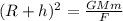 (R+h)^{2}=\frac{GMm}{F}