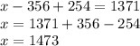 x - 356 + 254 = 1371 \\ x = 1371 + 356 - 254 \\ x = 1473