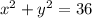 x^2+y^2=36