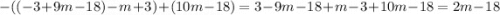 - (( - 3 + 9m - 18) - m + 3) + (10m - 18) = 3 - 9m - 18 + m - 3 + 10m - 18 = 2m - 18 \\