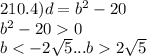 210.4)d = {b}^{2} - 20 \\ {b}^{2} - 20 0 \\ b < - 2 \sqrt{5} ...b 2 \sqrt{5}