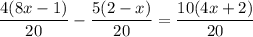 \dfrac{4(8x-1)}{20}- \dfrac{5(2-x)}{20}= \dfrac{10(4x+2)}{20}