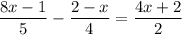 \dfrac{8x-1}{5}- \dfrac{2-x}{4}= \dfrac{4x+2}{2}