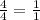 \frac{4}{4} = \frac{1}{1}