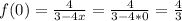 f(0)=\frac{4}{3 -4x}=\frac{4}{3 - 4*0} =\frac{4}{3}