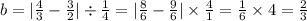 b = | \frac{4}{3} - \frac{3}{2} | \div \frac{1}{4} = | \frac{8}{6} - \frac{9}{6} | \times \frac{4}{1} = \frac{1}{6} \times 4 = \frac{2}{3}