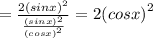 = \frac{2 {(sinx)}^{2} }{ \frac{ {(sinx)}^{2} }{ {(cosx)}^{2} } } = 2 {(cosx)}^{2}