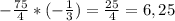 -\frac{75}{4} * (-\frac{1}{3}) = \frac{25}{4} = 6,25