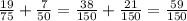 \frac{19}{75} + \frac{7}{50} = \frac{38}{150} + \frac{21}{150} = \frac{59}{150}