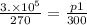 \frac{3. \times {10}^{5} }{270 } = \frac{p1}{300}