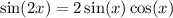 \sin(2x) = 2\sin(x)\cos(x)