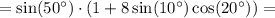 = \sin(50^\circ)\cdot (1 + 8\sin(10^\circ)\cos(20^\circ) ) =